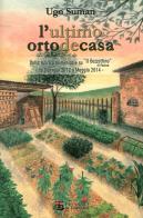 L' ultimo orto de casa. Dalla rubrica domenicale su «Il Gazzettino» di Padova da gennaio 2012 a maggio 2014 di Ugo Suman edito da Il Torchio (Padova)