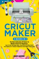 Cricut maker (3 books in 1) di Mary Nabors edito da Youcanprint