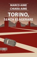 Torino, senza esagerare di Marco Aime, Chiara Aime edito da Bottega Errante Edizioni