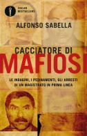 Cacciatore di mafiosi. Le indagini, i pedinamenti, gli arresti di un magistrato in prima linea di Alfonso Sabella edito da Mondadori