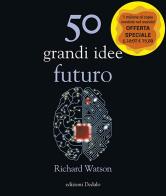 50 grandi idee. Futuro. Nuova ediz. di Richard Watson edito da edizioni Dedalo