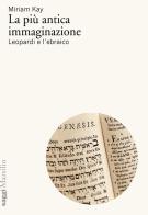 La più antica immaginazione. Leopardi e l'ebraico di Miriam Kay edito da Marsilio