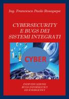 Cybersecurity e bugs dei sistemi integrati. Individuazione bugs informatici ed energetici di Francesco Paolo Rosapepe edito da Youcanprint