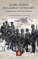 Guerra segreta sui Lagorai e le Dolomiti. L'Alpenkorps sul fronte italiano edito da Itinera Progetti
