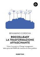 Roccelleasy. La trasformazione affascinante. Vision, innovation e Change management: dalla spinta del PNRR alla creazione di valore pubblico di Beniamino Cordova edito da Rubbettino