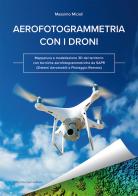 Aerofotogrammetria con i droni. Mappatura e modellazione 3D del territorio con tecniche aerofotogrammetriche da SAPR (Sistemi Aeromobili a Pilotaggio Remoto) di Massimo Micieli edito da Flaccovio Dario