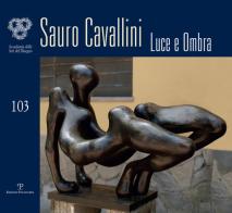 Sauro Cavallini. Luce e ombra. Catalogo della mostra (Firenze, 4-30 ottobre 2018). Ediz. illustrata edito da Polistampa