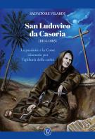 San Ludovico da Casoria (1814-1885). La passione e la Croce itinerario per l'epifania della carità di Salvatore Vilardi edito da Velar