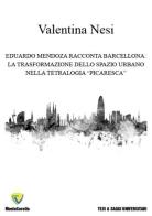 Eduardo Mendoza racconta Barcellona. La trasformazione dello spazio urbano nella tetralogia «picaresca» di Valentina Nesi edito da Montecovello