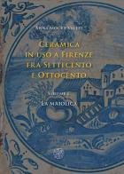 Ceramica in uso a Firenze fra Settecento e Ottocento vol.1 di Anna Moore Valeri edito da All'Insegna del Giglio