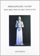 Immagini del sacro nell'arte toscana del Novecento. Pittura e scultura di Marco Fagioli edito da Aion