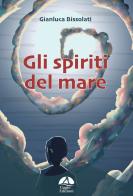 Gli spiriti del mare di Gianluca Bissolati edito da Gagio