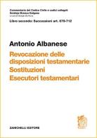 Art. 679-712. Revocazione delle disposizioni testamentarie, sostituzione, esecutori testamentari di Antonio Albanese edito da Zanichelli