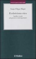 Il relativismo etico. Analisi e teorie nel pensiero contemporaneo di Sergio Filippo Magni edito da Il Mulino