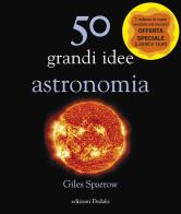 50 grandi idee. Astronomia. Nuova ediz. di Giles Sparrow edito da edizioni Dedalo