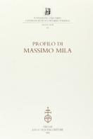 Profilo di Massimo Mila. Atti della Giornata di studio (Torino, 4 dicembre 1998) edito da Olschki