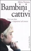 Bambini cattivi. Vivi con loro e imparerai ad amare di Silvia Tortora edito da Marsilio