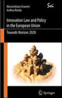 Innovation law and policy in the European Union. Towards Horizon 2020 di Massimiliano Granieri, Andrea Renda edito da Springer Verlag