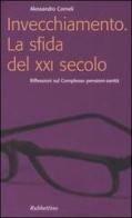 Invecchiamento. La sfida del XXI secolo. Riflessioni sul complesso pensioni-sanità di Alessandro Corneli edito da Rubbettino