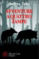 Avventure a quattro zampe. Animali speciali protagonisti di tante avventure sorprendenti di Andrea Zelio edito da L'Autore Libri Firenze