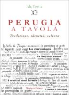 Perugia a tavola. Tradizione, identità, cultura di Ida Trotta edito da Morlacchi