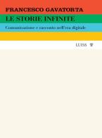 Le storie infinite. Comunicazione e racconto nell'era digitale di Francesco Gavatorta edito da Luiss University Press