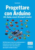 Progettare con Arduino. LED, display, sensori: 30 progetti completi di Paolo Aliverti edito da Edizioni LSWR