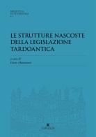 Le strutture nascoste della legislazione tardoantica. Atti del Convegno Redhis (Pavia, 17-18 marzo 2016) edito da Edipuglia