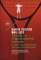 Tennis, Tv, trigonometria, tornado (e altre cose divertenti che non farò mai più) di David Foster Wallace edito da Minimum Fax