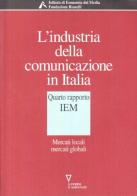 L' industria della comunicazione in Italia. 4º rapporto IEM. Mercati locali mercati globali edito da Guerini e Associati