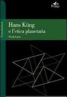 Hans Küng e l'etica planetaria di Nicola Lucia edito da Pensa Multimedia