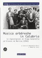 Musica arbëreshe in Calabria. Le registrazioni di Diego Carpitella ed Ernesto De Martino. Con CD Audio di Antonello Ricci, Roberta Tucci edito da Squilibri