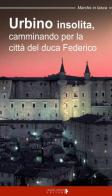Urbino insolita. Camminando per la città del duca Federico di Fabio Fraternali edito da Ciabochi Claudio