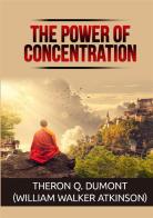 The power of concentration di Theron Q. Dumont, William Walker Atkinson edito da StreetLib