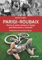 Parigi-Roubaix. Storie di pavé, polvere e fango dall'Ottocento a Colbrelli di Beppe Conti edito da Graphot