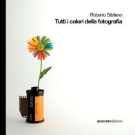 Tutti i colori della fotografia. Ediz. italiana e inglese di Roberto Sibilano edito da Quorum Edizioni