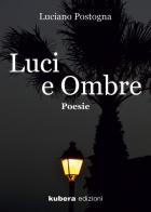 Luci e ombre di Luciano Postogna edito da Kubera Edizioni