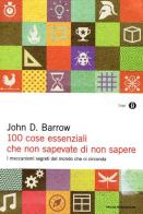 100 cose essenziali che non sapevate di non sapere. I meccanismi segreti nel mondo che ci circonda di John D. Barrow edito da Mondadori