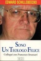 Sono un teologo felice. Colloqui con Francesco Strazzari di Edward Schillebeeckx edito da EDB