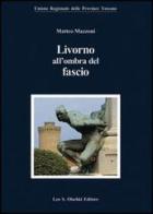 Livorno all'ombra del fascio di Matteo Mazzoni edito da Olschki