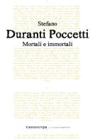 Mortali e immortali di Stefano Duranti Poccetti edito da Transeuropa