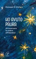 Ho avuto paura. Attraversare le ombre affidandosi di Giuseppe Di Stefano edito da Paoline Editoriale Libri