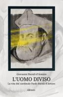 L' uomo diviso. La vita del cardinale Paolo Burali d'Arezzo di Giovanni Burali D'Arezzo edito da Ali Ribelli Edizioni