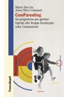 ComParenting. Un programma per genitori ispirato alla terapia focalizzata sulla compassione di Mario Becciu, Anna Rita Colasanti edito da Franco Angeli