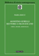 Agostino Gemelli rettore e francescano. Chiesa, regime, democrazia di Maria Bocci edito da Morcelliana