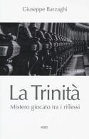 La Trinità. Mistero giocato tra i riflessi di Giuseppe Barzaghi edito da ESD-Edizioni Studio Domenicano