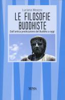 Le filosofie buddhiste. Dall'antica predicazione del Buddha a oggi di Luciana Meazza edito da Xenia