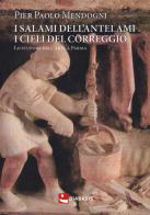 I salami dell'Antelami, i cieli del Correggio. Lo stupore dell'arte a Parma di Pier Paolo Mendogni edito da Diabasis