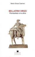 Bellatrix virgo. Pentesilea e le altre di Maria Grazia Caenaro edito da De Bastiani
