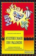 Sculture e magie con i palloncini. Manuale completo per l'animazione e lo spettacolo di Francesco Maria Mugnai edito da Florence Art Edizioni